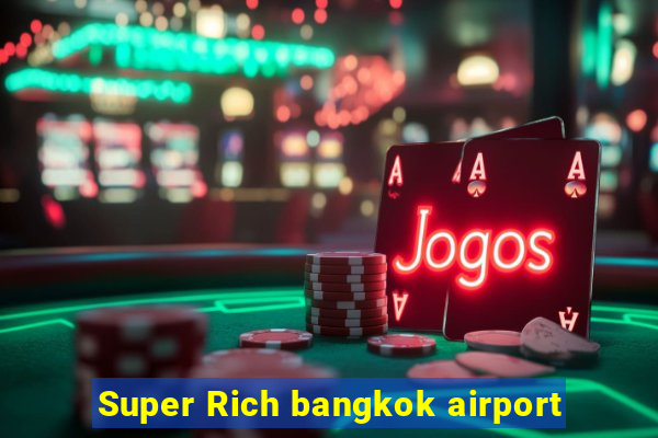 Super Rich bangkok airport